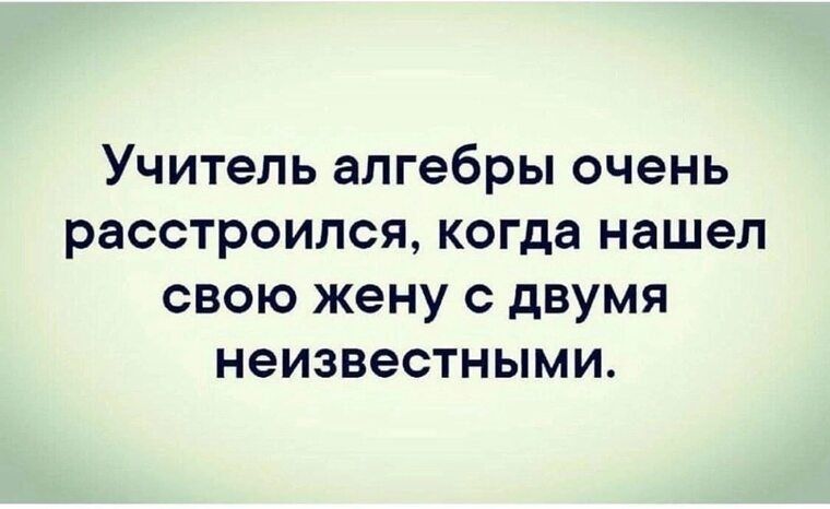 Учитель алгебры очень расстроился когда нашел свою жену с двумя неизвестными