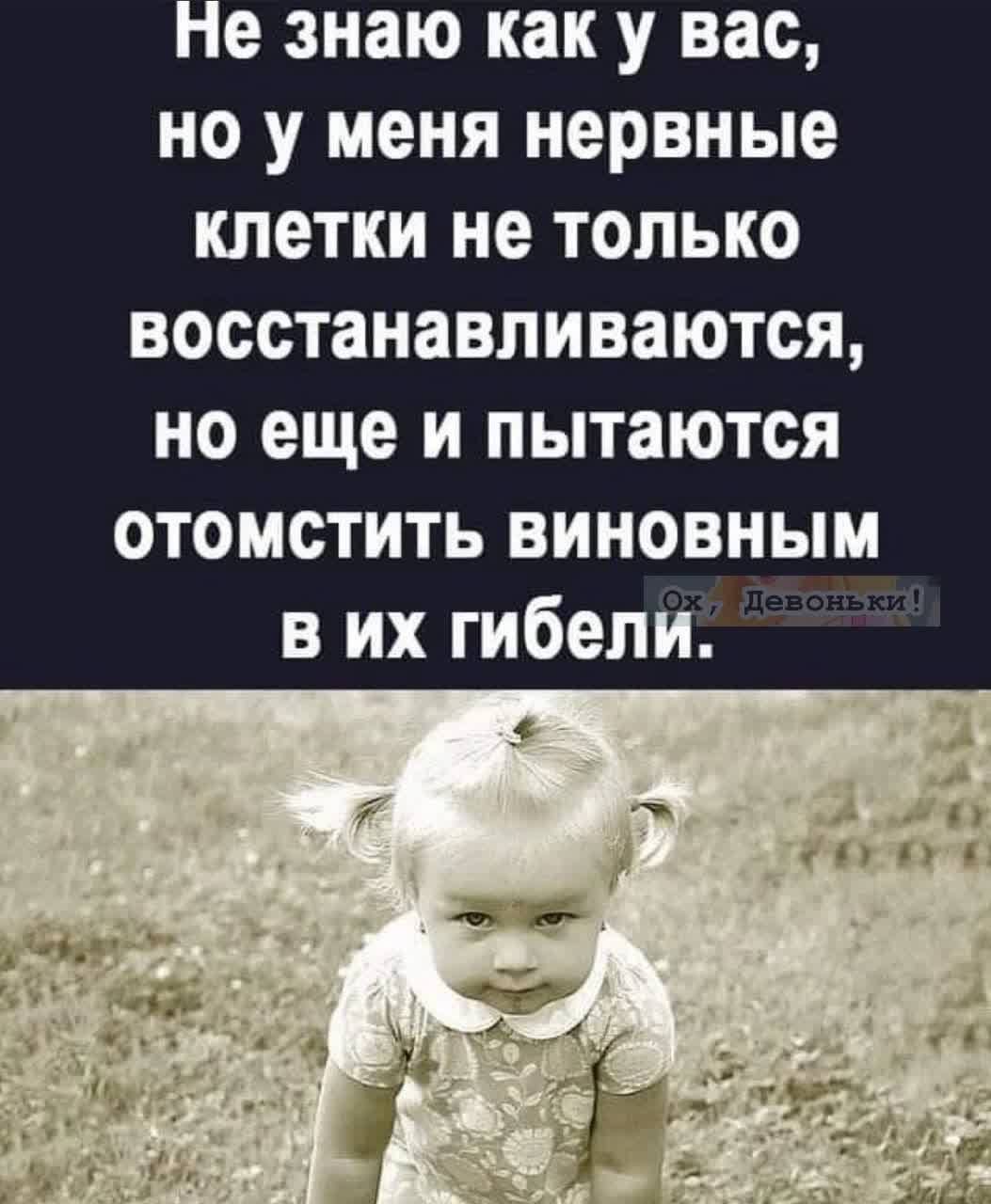 е знаю как У вас НО У МЕНЯ нервные клетки не ТОЛЬКО ВОСОТЗНЗВЛИВЗЮТСЯ но еще и пытаются отомстить виновным в их гибели