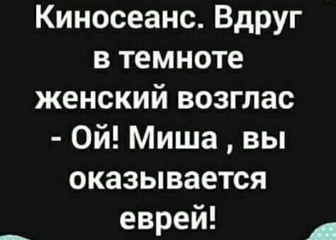 Киносеанс Вдруг в темноте женский возглас Ой Миша вы оказывается еврей