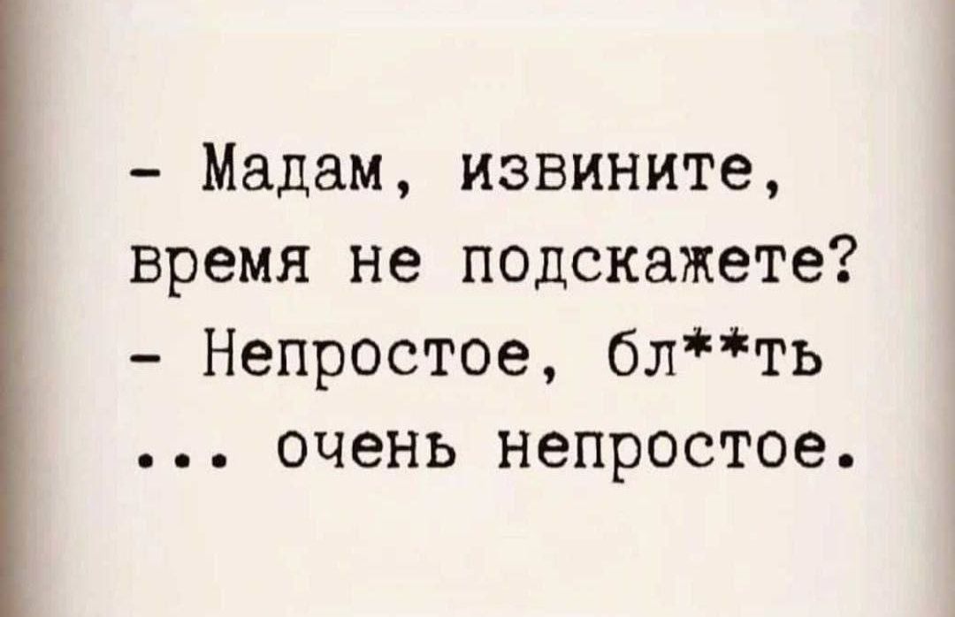 Мадам извините время не подскажете Непростое блть очень непростое