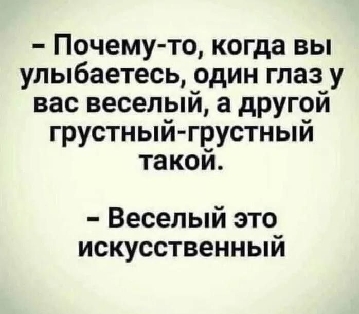 Почему то когда вы улыбаетесь один глаз у вас веселый а другой грустный грустный такой Веселый это искусственным