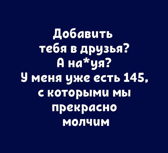 добавить тебя в друзья Я науя 9 меня уже есть 145 с которыми мы прекрасно молчим