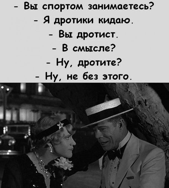 Вы спортом занимаетесь Я дротики кидаю Вы дротисг В смысле Ну дротите Ну не без этого