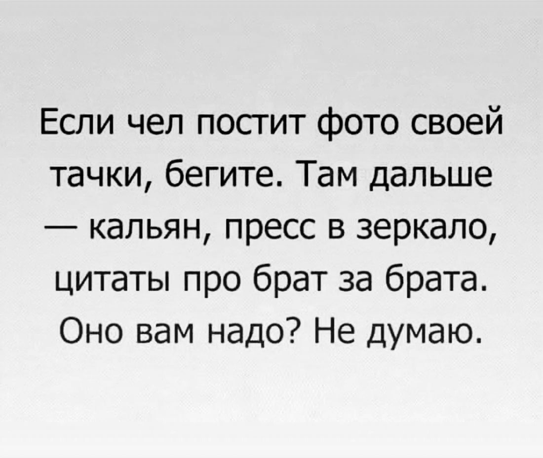 Если чел посгит фото своей тачки бегите Там дальше кальян пресс в зеркало цитаты про брат за брата Оно вам надо Не думаю