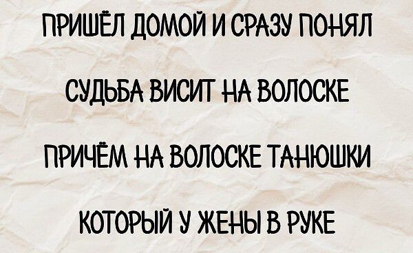 ПРИШЕЛ ДОМОЙ И СРАЗУ ПОНЯЛ СУДЬБА ВИСИТ НА ВОЛОСКЕ ПРИЧЕМ НА ВОЛОСКЕ ТАНЮШКИ КОТОРЫЙ У ЖЕНЫ В РУКЕ