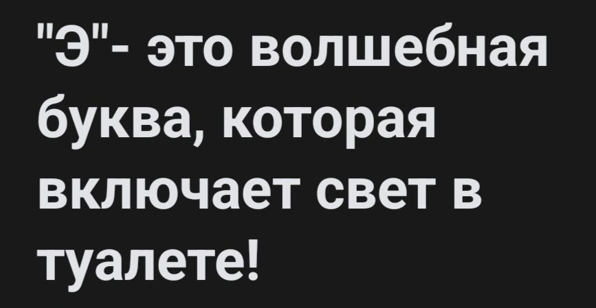 Э это волшебная буква которая включает свет в туалете