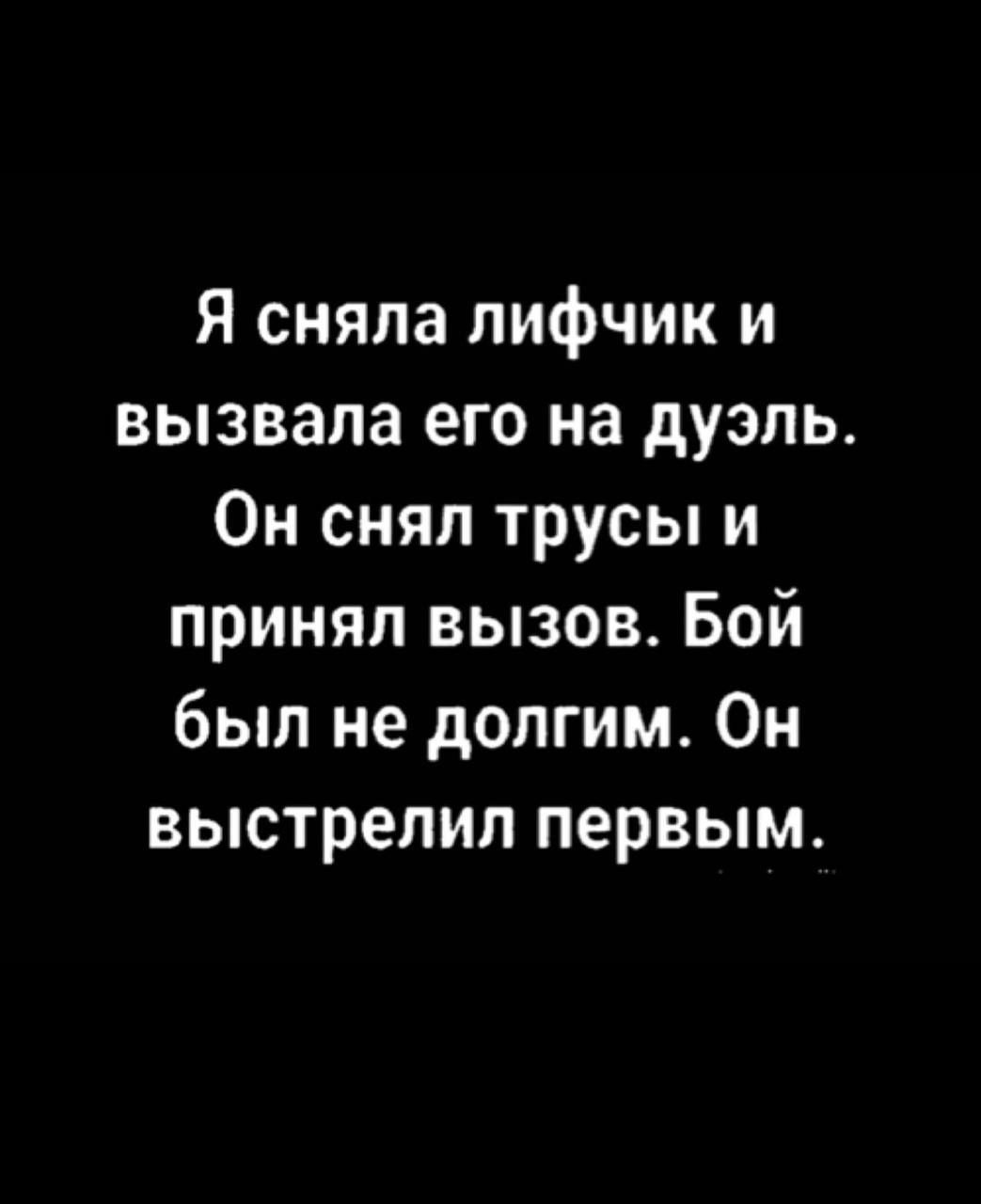 Я сняла лифчик и вызвала его на дуэль Он снял трусы и принял вызов Бой был не долгим Он выстрелил первым