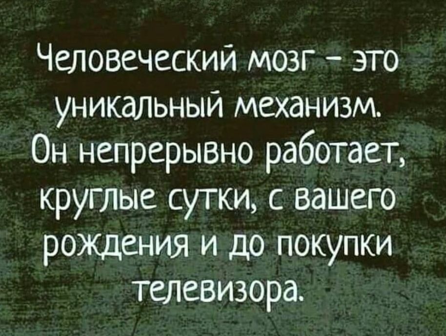 Человеческий мозг это уникальный механизм Он непрерывно работает круглые сутки с вашего рождения и до покупки телевизора