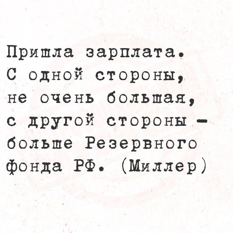 Пришла зарплата С одной стороны не очень большая с дРУгой стороны больше Резервного фонда РФ Миллер