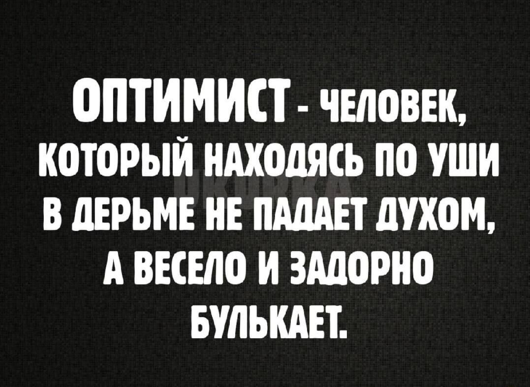 оптимист чшоввк который нАхолясь по уши в тьме пшп духом А виню и зморно ышьшт