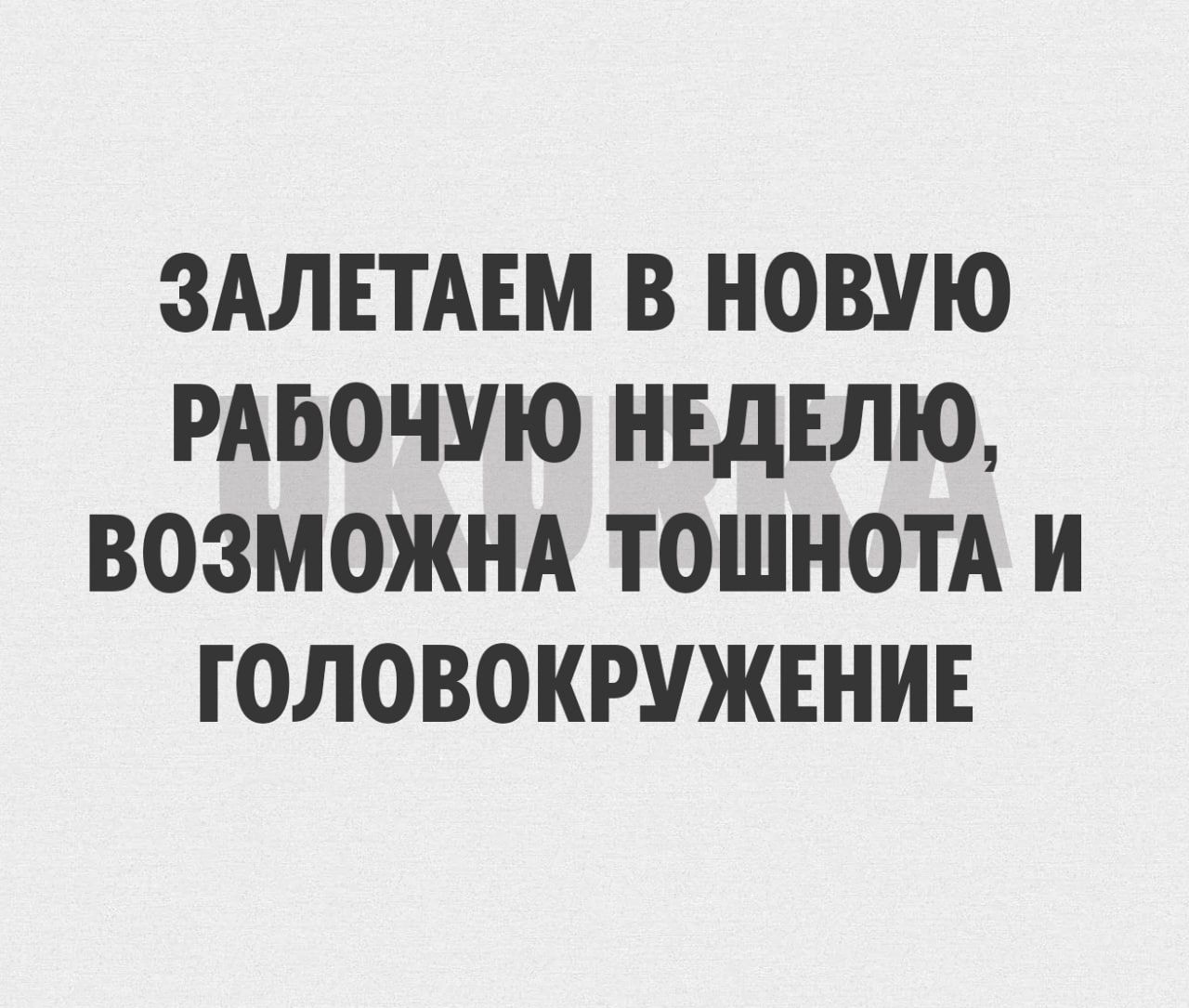 ЗАЛЕТАЕМ В НОВУЮ РАБОЧУЮ НЕДЕЛЮ ВОЗМОЖНА ТОШНОТА И ГОЛОВОКРУЖЕНИЕ