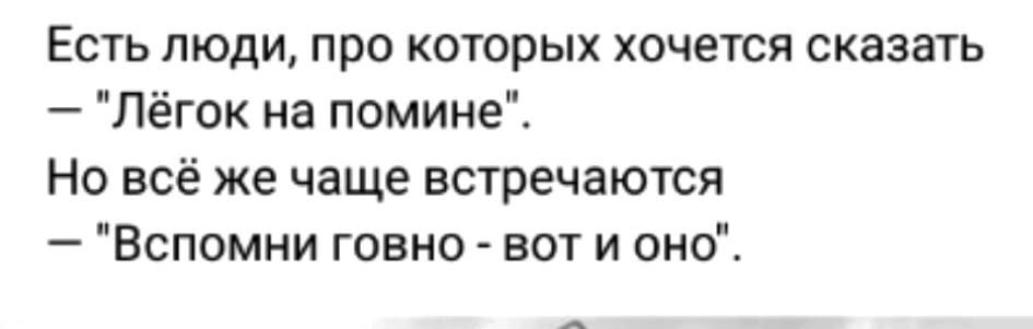 Есть люди при которых хочется сказать Лёгок на помине Но всё же чаще встречаются Вспомни говно вот и оно