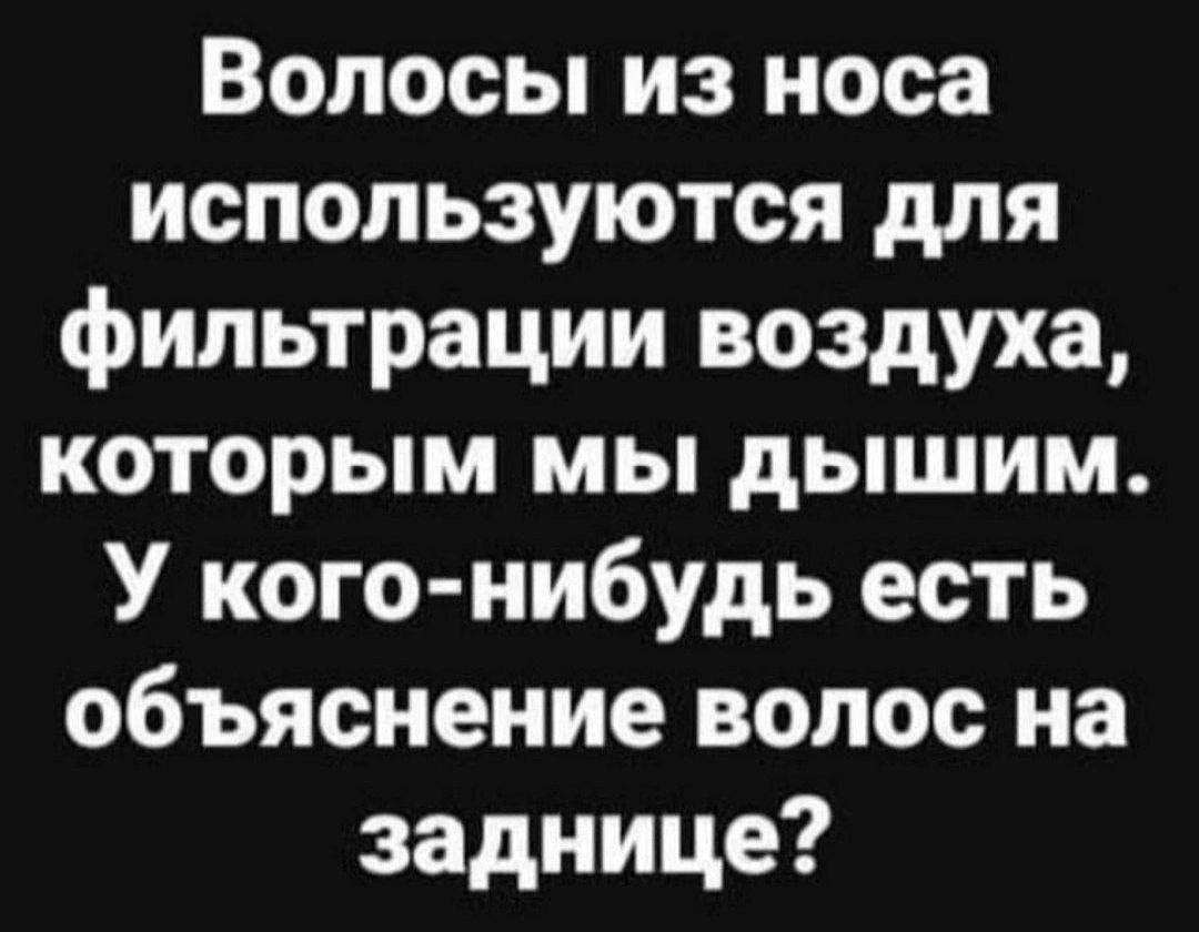 Волосы из носа используются для фильтрации воздуха которым мы дышим У кого нибудь есть объяснение волос на заднице