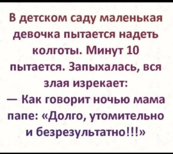 В детском саду маленькая девочка пытается надеть колготы Минут 10 пытается Запыхалась вся злая изрекает Как говорит ночью мама папе долго утомительно и безрезультатно