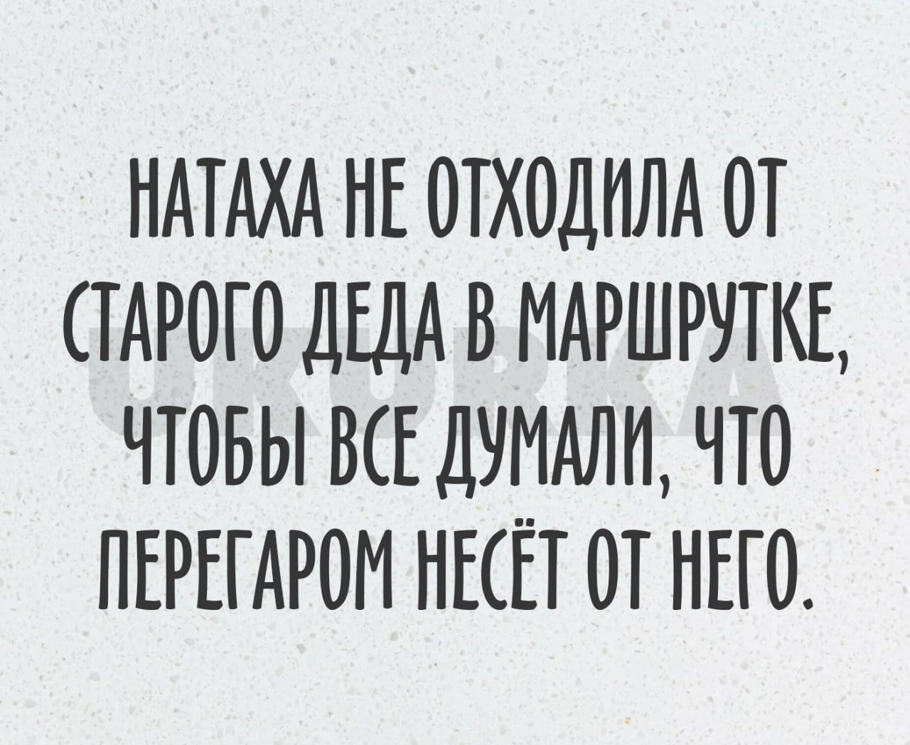 НАТАХА НЕ ОТХОДИЛА ОТ ТАРОТО ДЕДА В МАРШРУТКЕ ЧТОБЫ ВСЕ ДУМАЛИ ЧТО ПЕРЕТАРОМ НЕСЁТ ОТ НЕГО