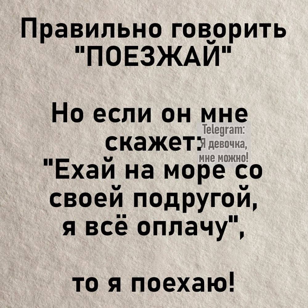 Правильно говорить ПОЕЗЖАИ Но если он мне Татум скажетар Ехай на море со своей подругой я всё оплачу то я поехаю