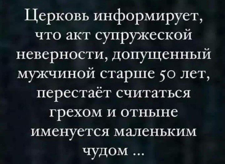 Церковь информирует что акт супружеской неверности допущенный мужчиной старше 50 лет перестаёт считаться грехом и отныне именуется маленьким чудом