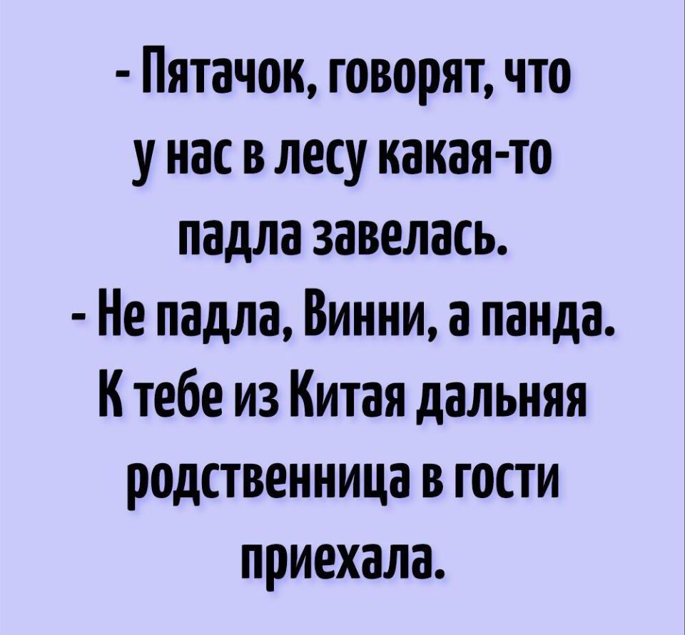 Пятачок говорят что у нас в лесу какая то падла завелась Не падла Винни а панда к тебе из Китая дальняя родственница в гости приехала