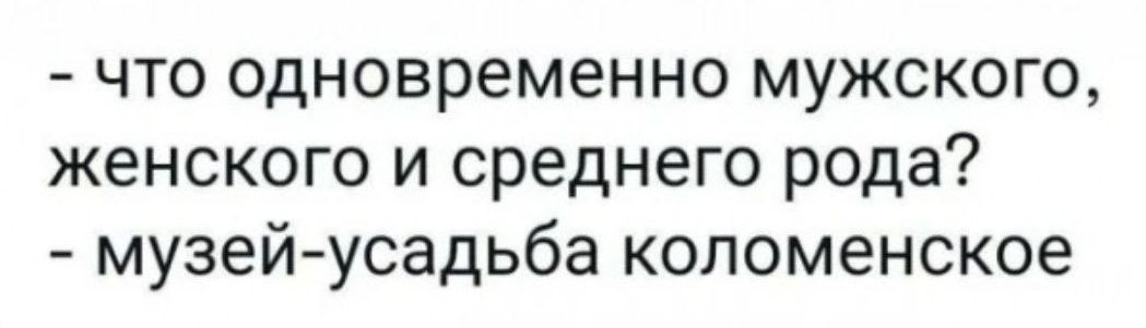 что одновременно мужского женского и среднего рода музейусадьба коломенское