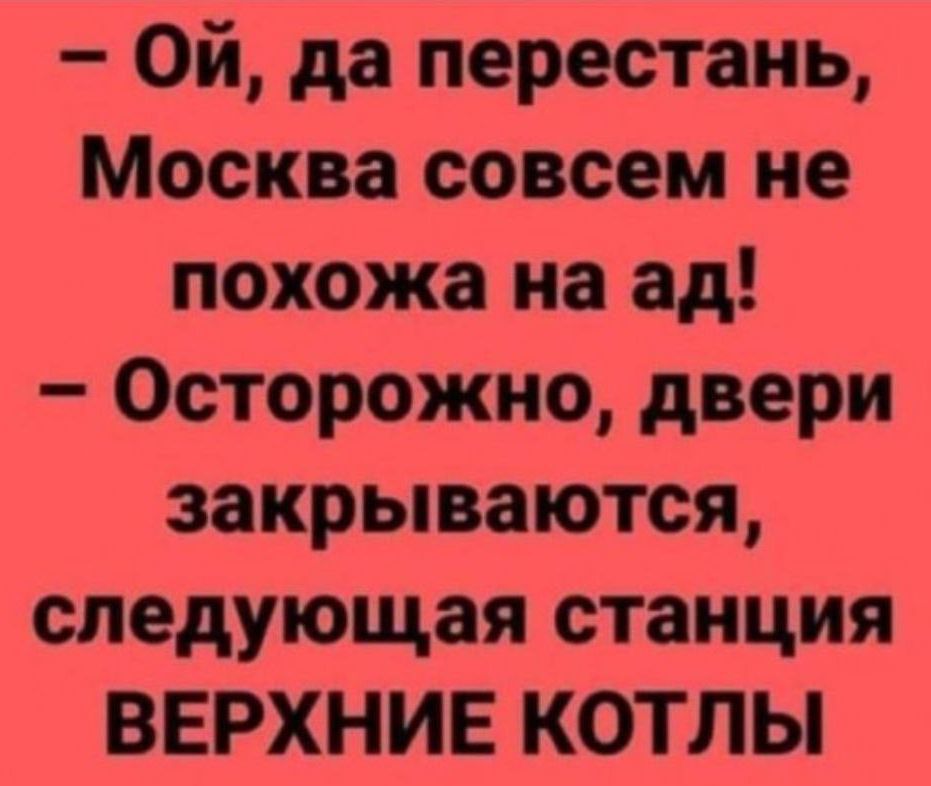 Ой да перестань Москва совсем не похожа на ад Осторожно двери закрываются следующая станция ВЕРХНИЕ КОТЛЫ