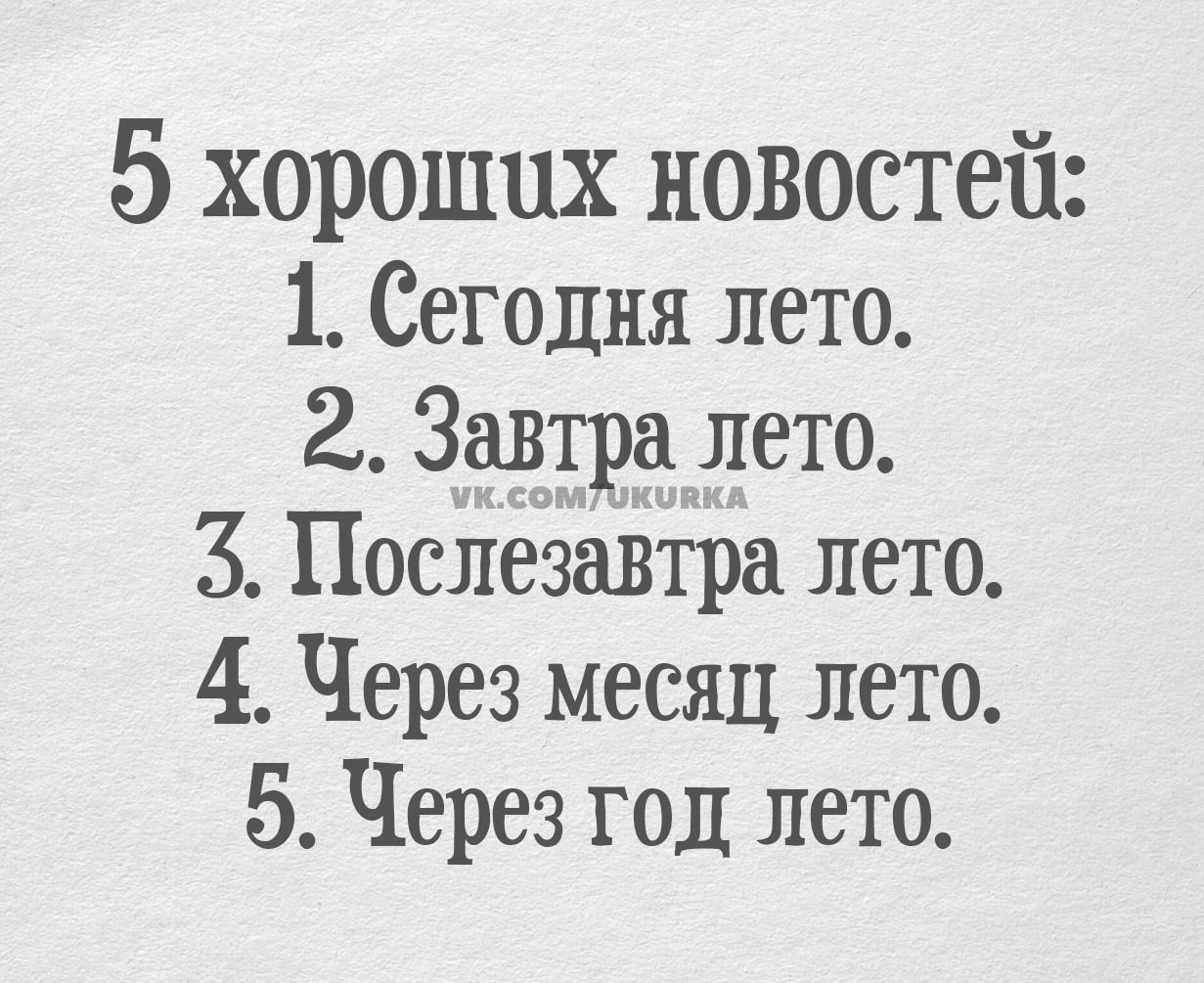 5 хороших новостей 1 Сегодня лето 2 Завтра лето 3 Послезавтра лето 4 Через месяц лето 5 Через год лето