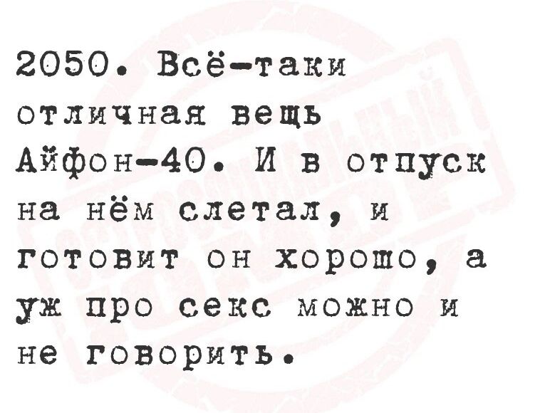 2050 Всётаки отличная вещь Айфон40 И в отпуск на нём слетал и готовит он хорошо а уж про секс можно и не говорить