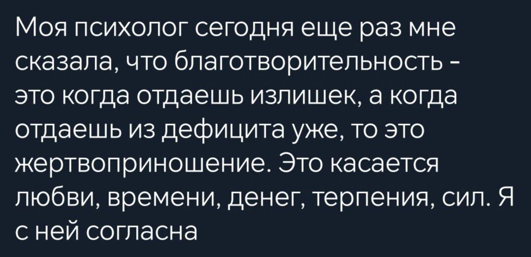 Моя психолог сегодня еще раз мне сказала что бпаготворитепьность ЭТО огда отдаешь ИЗПИШЕК а КОГДЭ отдаешь из дефицита уже то это жертвоприношение Это касается любви времени денег терпения сип Я с ней согласна