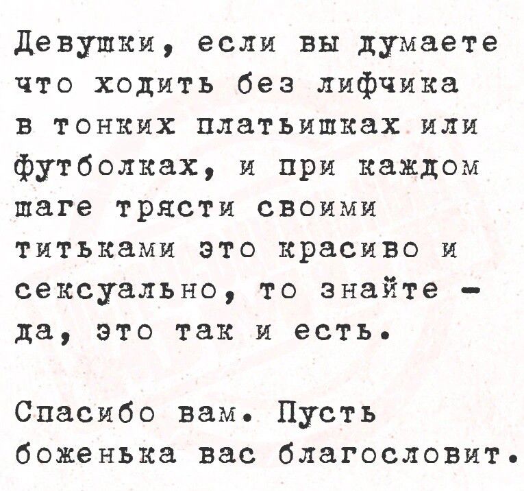 Девушки если вы думаете что ходить без лифчика в тонких платьишках или футболках и при каждом шаге трясти своими титьками это красиво и сексуально то знайте да это так и есть Спасибо вам Пусть боженъка вас благословит