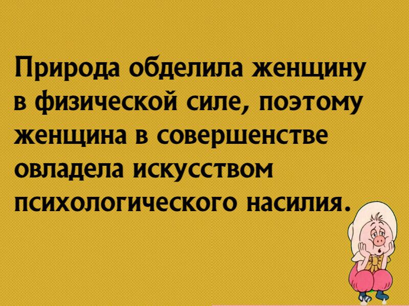 Природа обделипа женщину в физической силе поэтому женщина в совершенстве ошадет искусством психологического насилия