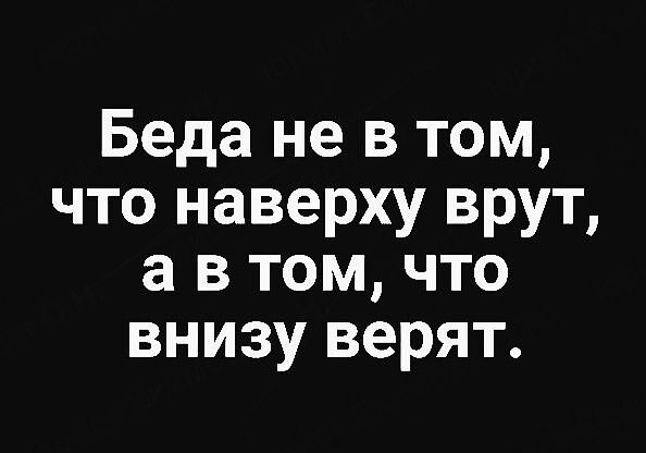 Беда не в том что наверху врут а в том что внизу верят