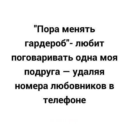 Пора менять гардероб любит поговаривать одна моя подруга удаляя номера любовников в телефоне