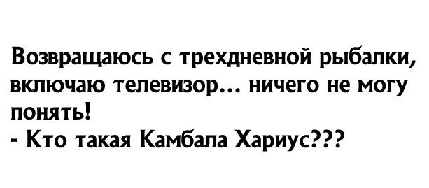 Возвращаюсь с трехдневной рыбалки включаю телевизор ничего не могу понять Кто такая Камбала Хариус