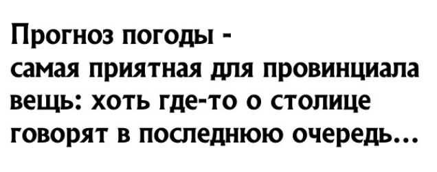 Прогноз погоды самая приятная для провинциапа вещь хоть где то 0 столице говорят в последнюю очередь