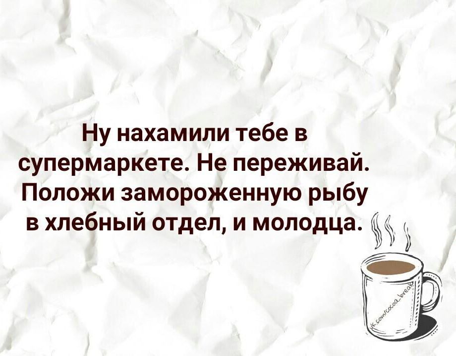 Ну нахамипи тебе в супермаркете Не переживай Положи замороженную рыбу в хлебный отдел и молодца