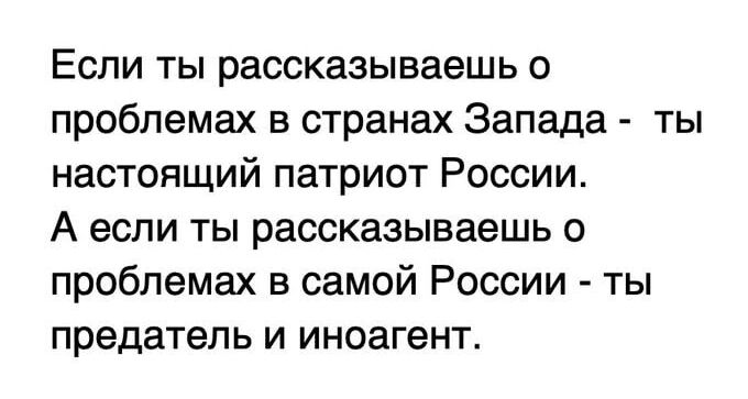 ЕСЛИ ТЫ рассказываешь О проблемах в странах Запада ты настоящий патриот России А если ТЫ рассказываешь О проблемах в самой России ты предатель И иновгент