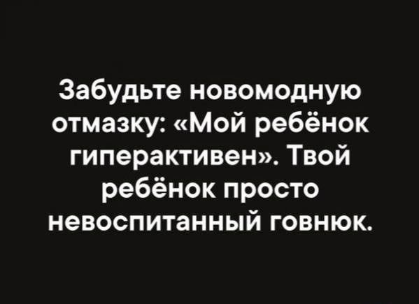 Забудьте новомодную отмазку Мой ребёнок гиперактивен Твой ребёнок просто невоспитанный говнюк
