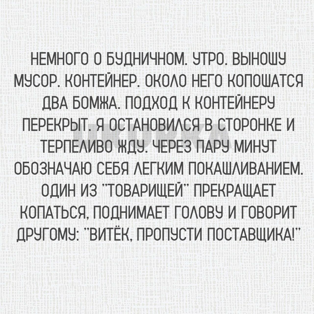 НЕМНОГО О БЗДНИЧНОМ ЗТРО ВЫНОШБ МНСОР КОНТЕЙНЕР ОКОАО НЕГО НОПОШАТСЯ ДВА БОМЖА ПОДХОД К КОНТЕЙНЕРЭ ПЕРЕКРЫТ Я ОСТАНОВИАСЯ В СТОРОНКЕ И ТЕРПЕАИВО ЖДЫ ЧЕРЕЗ ПАРЫ МИННТ ОБОЗНАЧАЮ СЕБЯ АЕГКИМ ПОКАШАИВАНИЕМ ОДИН ИЗ ТОВАРИЩЕЙ ПРЕКРАЩАЕТ КОПАТЬСЧ ПОЦНИМАЕТ ГОАОВН И ГОВОРИТ ДРНГОМЧ ВИТЁК ПРОПНСТИ ПОСТАВЩИКА