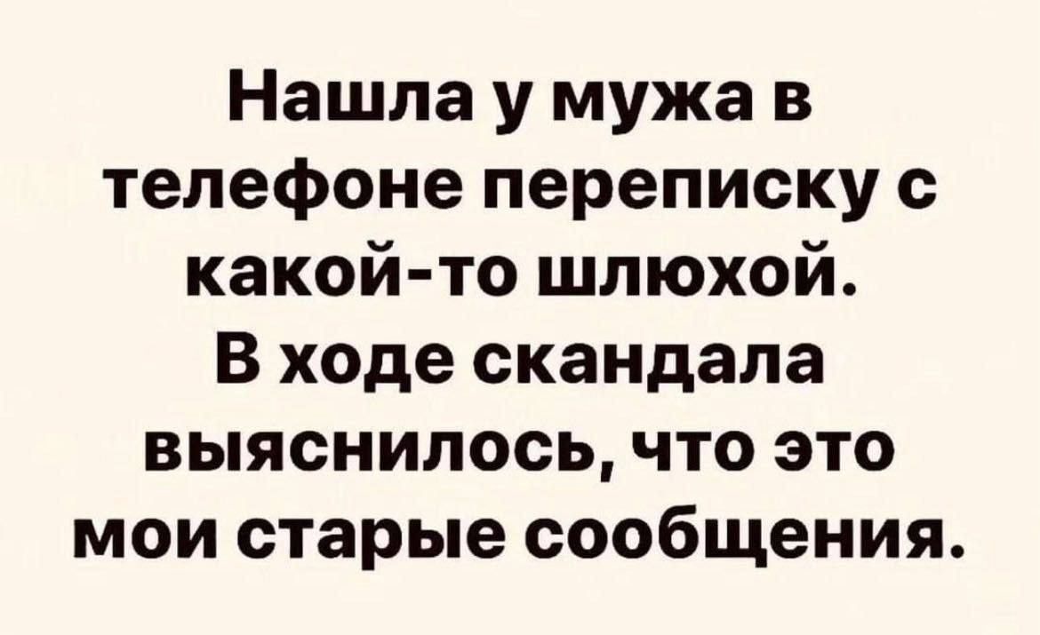 Нашла у мужа в телефоне переписку с какой то шлюхой В ходе скандала выяснилось что это мои старые сообщения