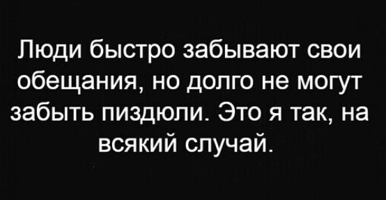 Люди быстро забывают свои обещания но долго не могут забыть пиздюли Это я так на всякий случай