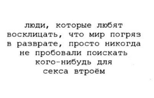 люди которые любят восклицать что мир погряз в разврате просто никогда не пробовали поискать кого нибудь для секса втроём