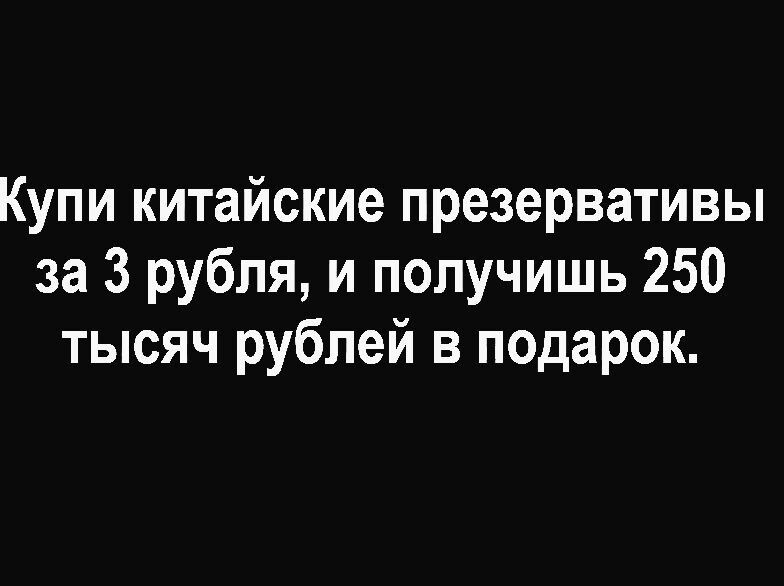 Купи китайские презервативы за 3 рубля и получишь 250 тысяч рублей в подарок