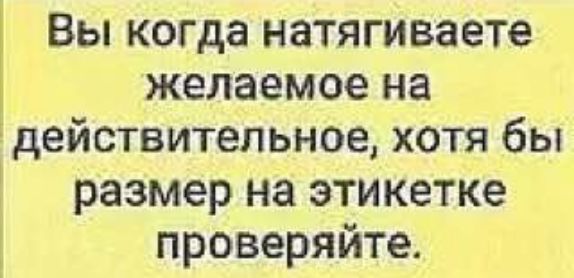 Вы когда натягиваете желаемое на действительное хотя бы размер на этикетке проверяйте