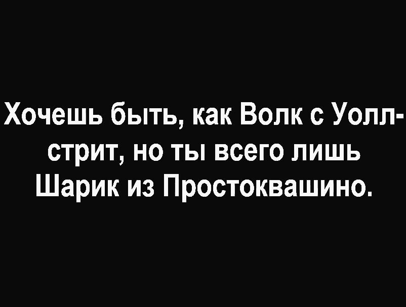 Хочешь быть как Волк с Уолл стрит но ты всего лишь Шарик из Простоквашино