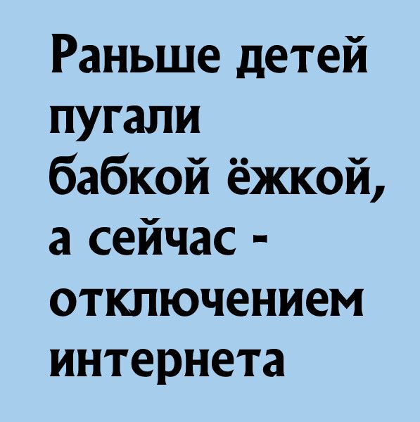 Раньше детей пугали бабкой ёжкой а сейчас отключением интернета