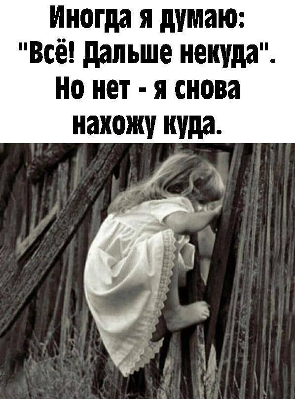 Иногда я думаю Всё Дальше некуда Но нет я снова нахожу куда