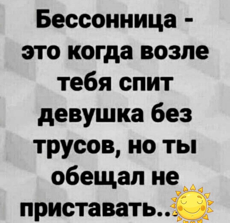 Бессонница это когда возле тебя спит девушка без трусов но ты обещал не приставатьіЁг