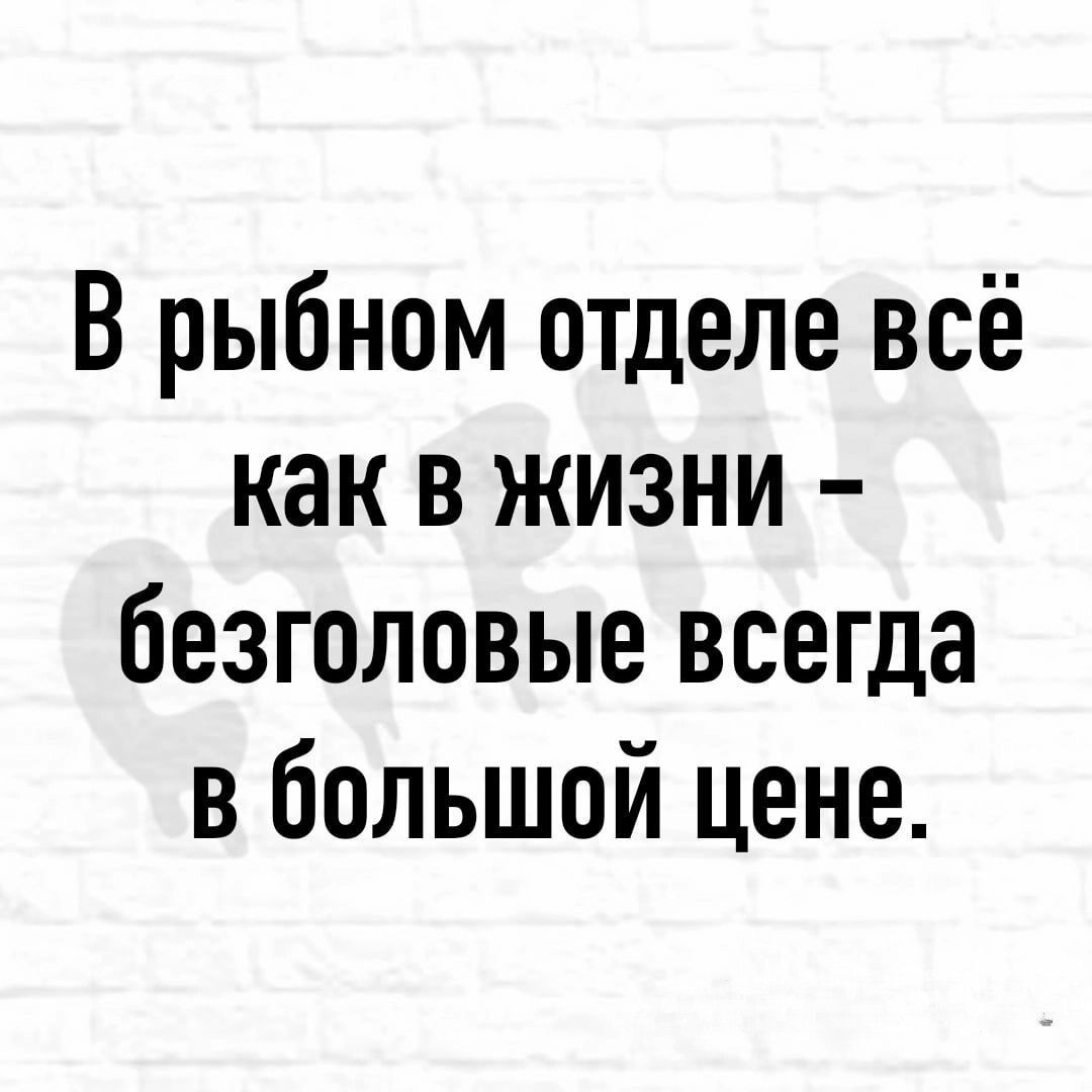 В рыбном отделе всё как в Жизни безголовые всегда в большой цене