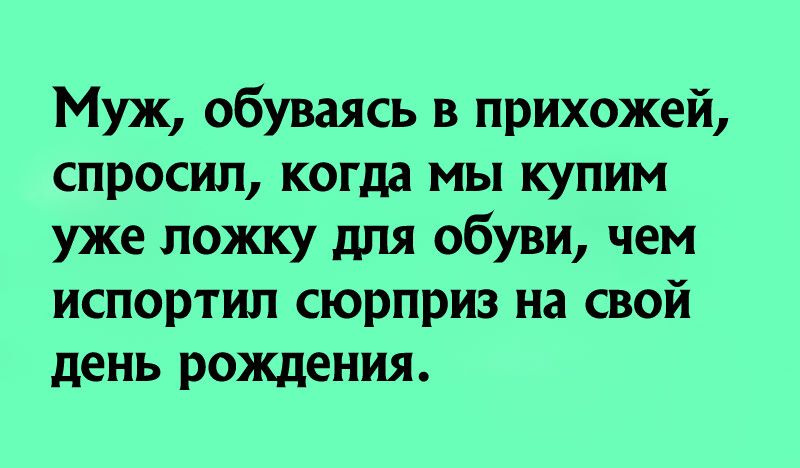 Муж обуваясь в прихожей спросил когда мы купим уже ложку для обуви чем испортил сюрприз на свой день рождения