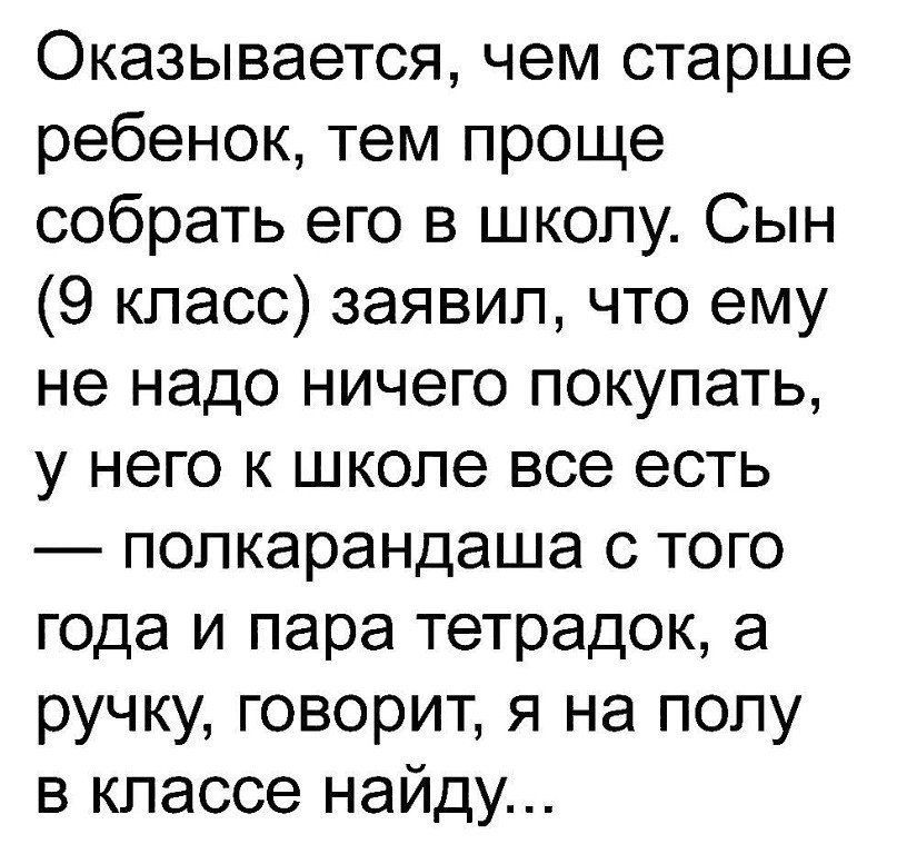 Оказывается чем старше ребенок тем проще собрать его в школу Сын 9 класс заявил что ему не надо ничего покупать у него к школе все есть полкарандаша с того года и пара тетрадок а ручку говорит я на полу в классе найду