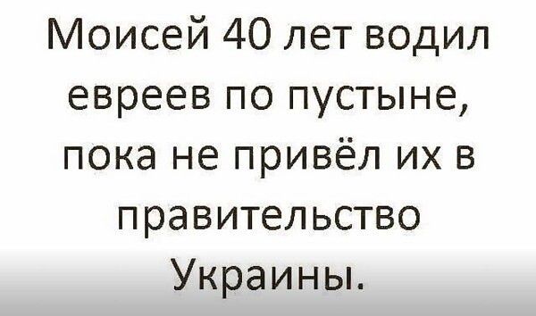 Моисей 40 лет водил евреев по пустыне пока не привёл их в правительство Украины